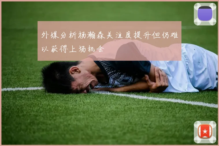外媒分析杨瀚森关注度提升但仍难以获得上场机会