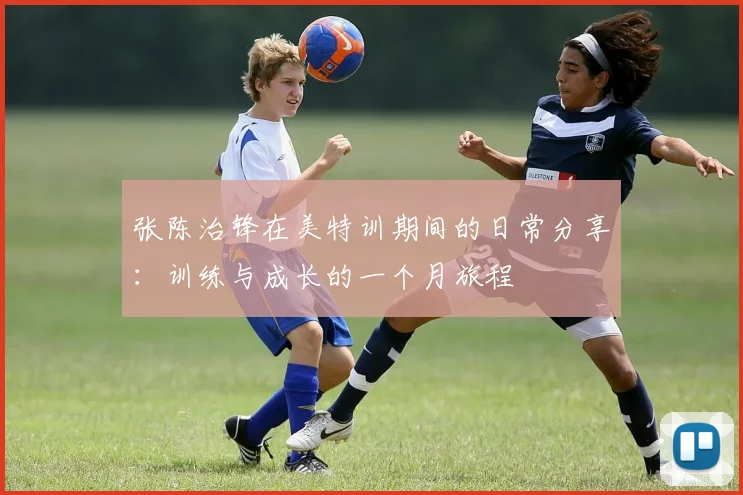 张陈治锋在美特训期间的日常分享：训练与成长的一个月旅程