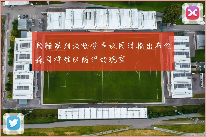 约翰塞利谈哈登争议同时指出布伦森同样难以防守的现实